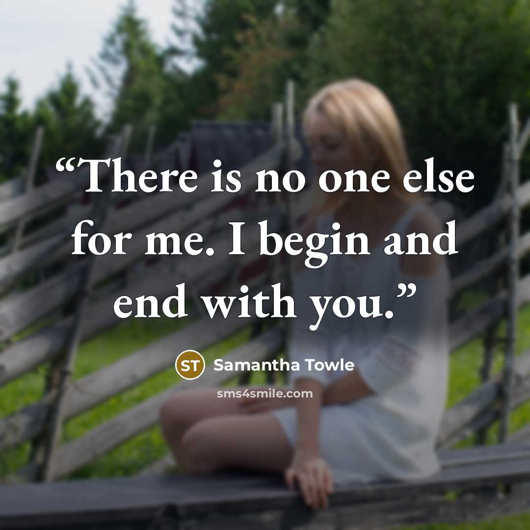 “There is no one else for me. I begin and end with you.” quote by Samantha Towle