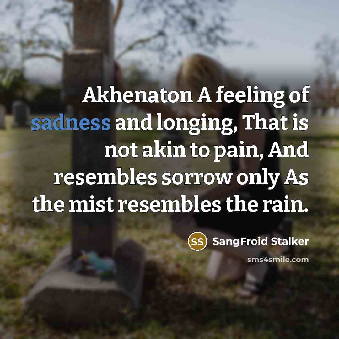 “Akhenaton A feeling of sadness and longing, That is not…” quote by SangFroid Stalker
