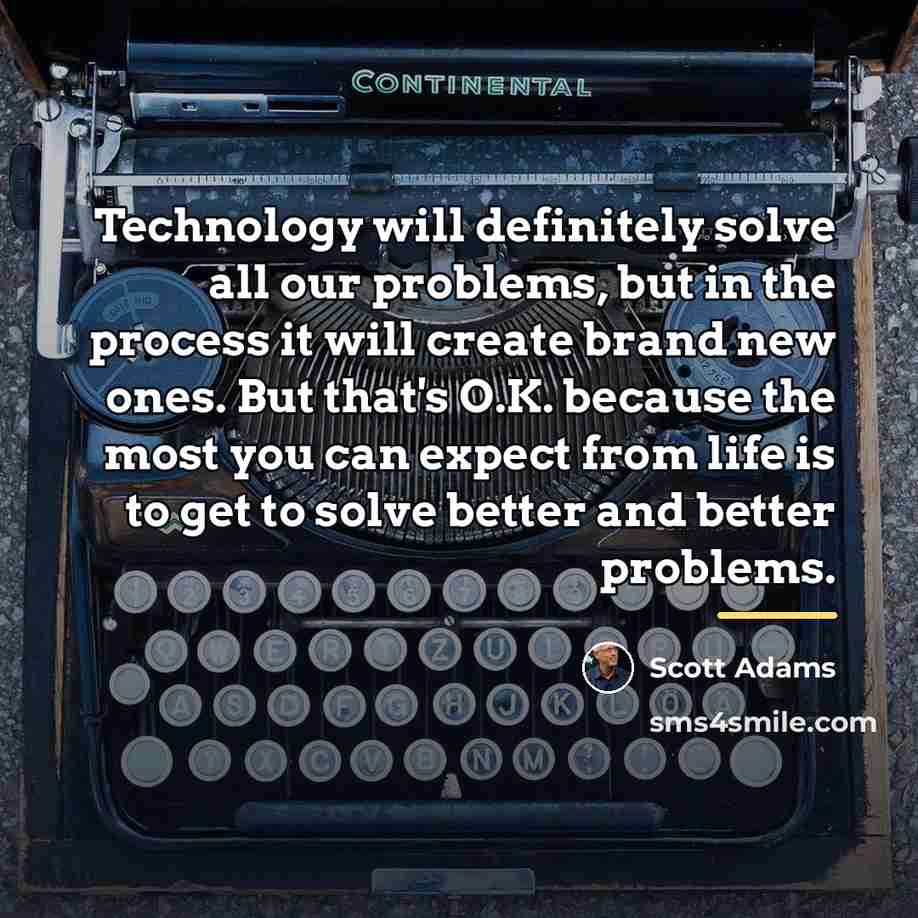 “Technology will definitely solve all our problems, but in the…” quote by Scott Adams