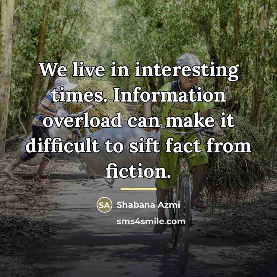 “We live in interesting times. Information overload can make it…” quote by Shabana Azmi