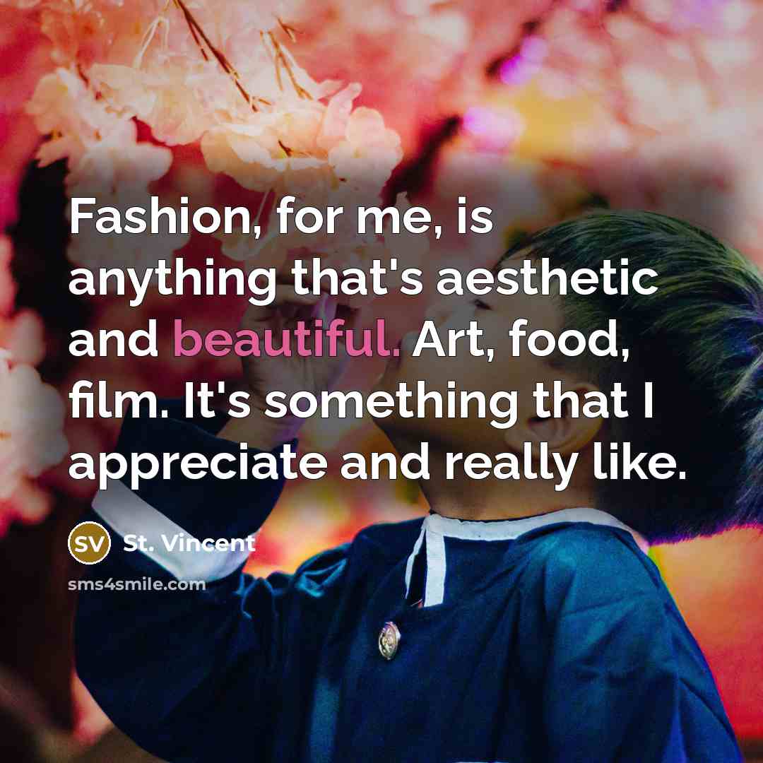 “Fashion, for me, is anything that's aesthetic and beautiful. Art,…” quote by St. Vincent