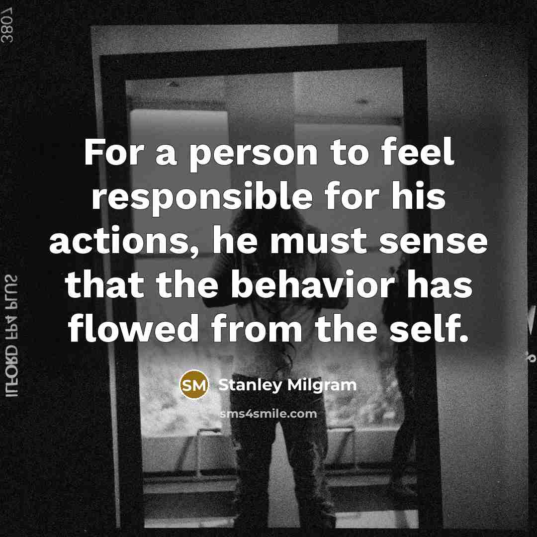 “For a person to feel responsible for his actions, he…” quote by Stanley Milgram