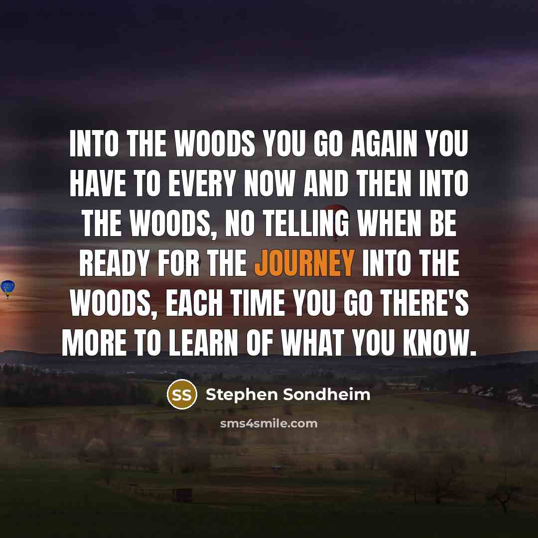 “Into the woods you go again You have to every…” quote by Stephen Sondheim