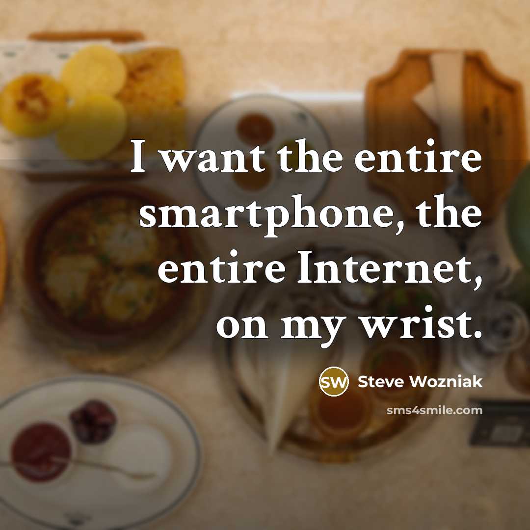 “I want the entire smartphone, the entire Internet, on my…” quote by Steve Wozniak