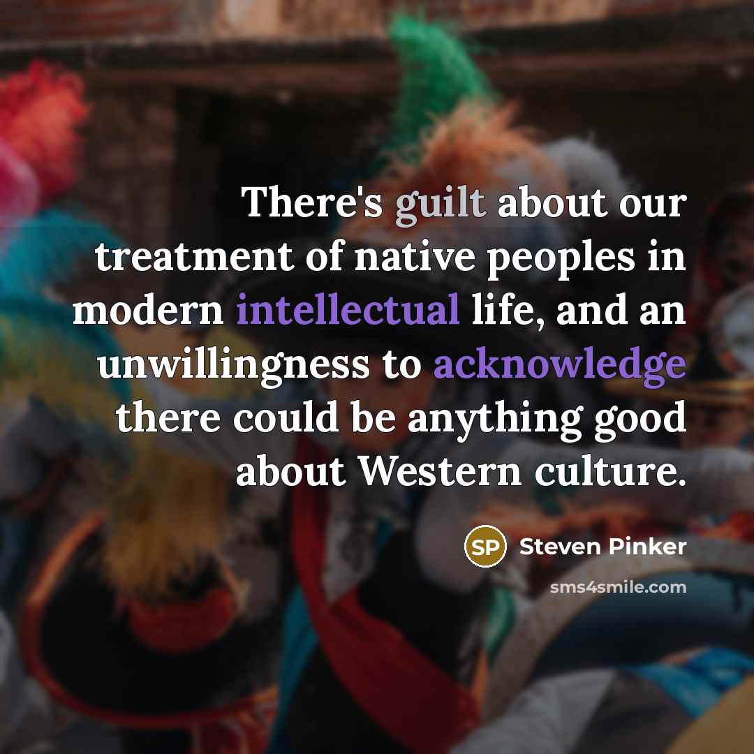“There's guilt about our treatment of native peoples in modern…” quote by Steven Pinker