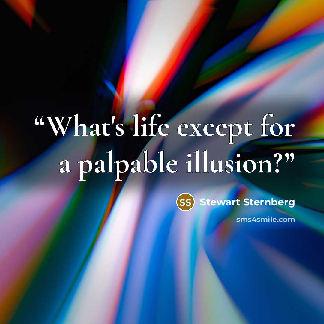 “What's life except for a palpable illusion?” quote by Stewart Sternberg