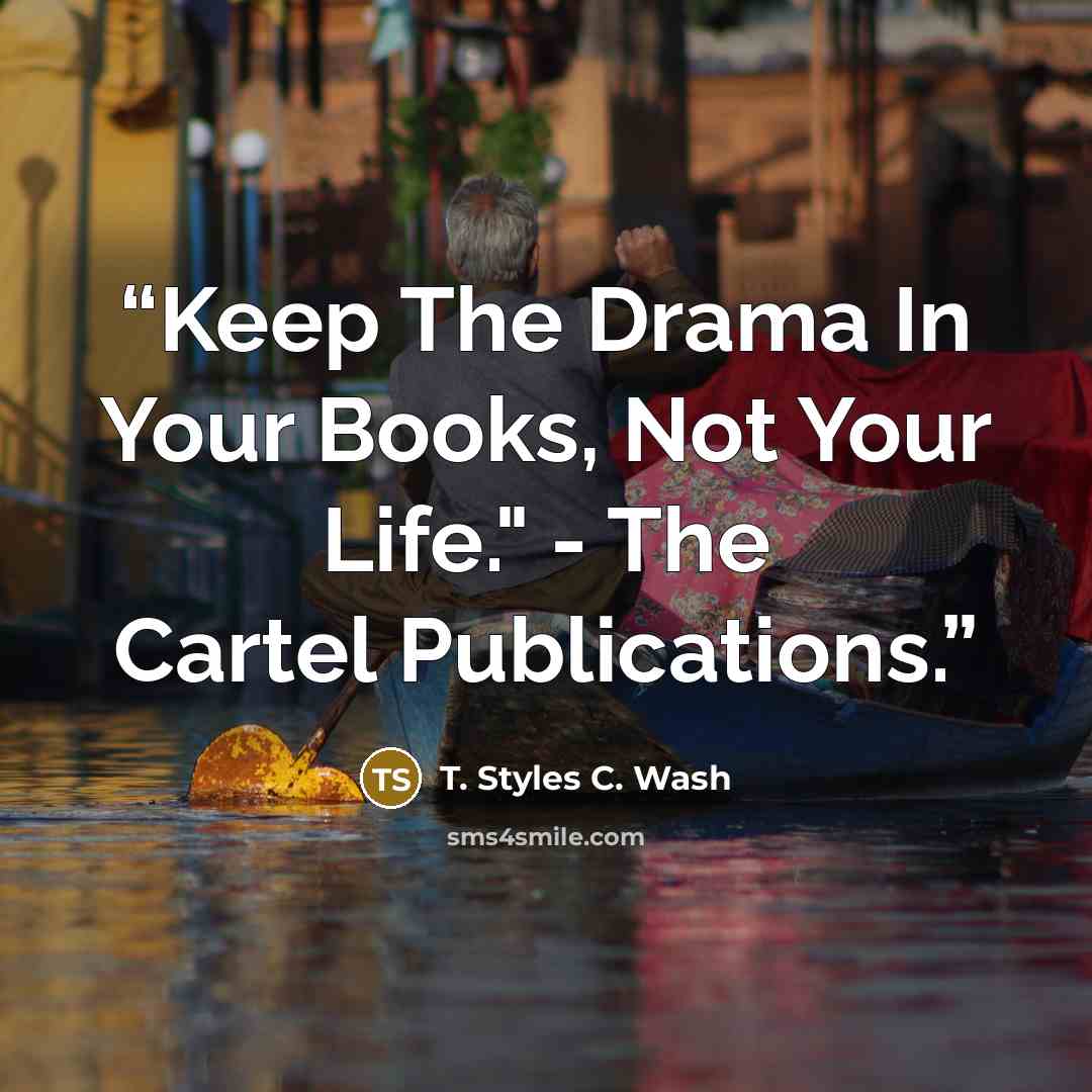 “Keep The Drama In Your Books, Not Your Life." - The Cartel Publications.” quote by T. Styles C. Wash