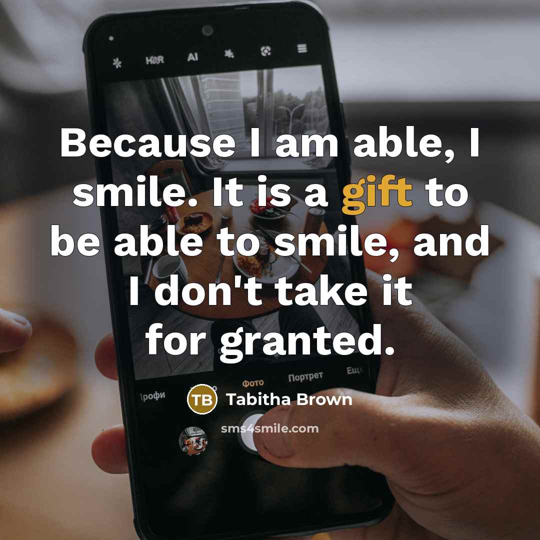“Because I am able, I smile. It is a gift…” quote by Tabitha Brown