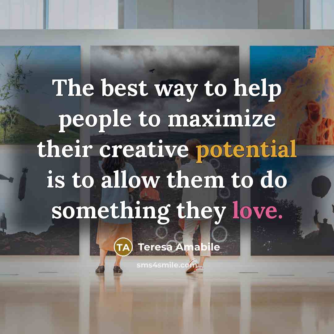 “The best way to help people to maximize their creative…” quote by Teresa Amabile