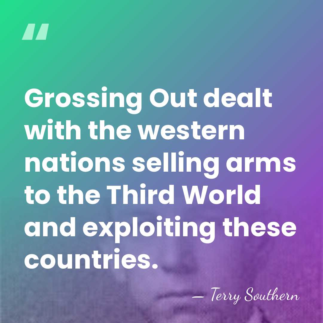 Grossing Out dealt with the western nations selling arms to the Third&hellip; - Terry Southern
