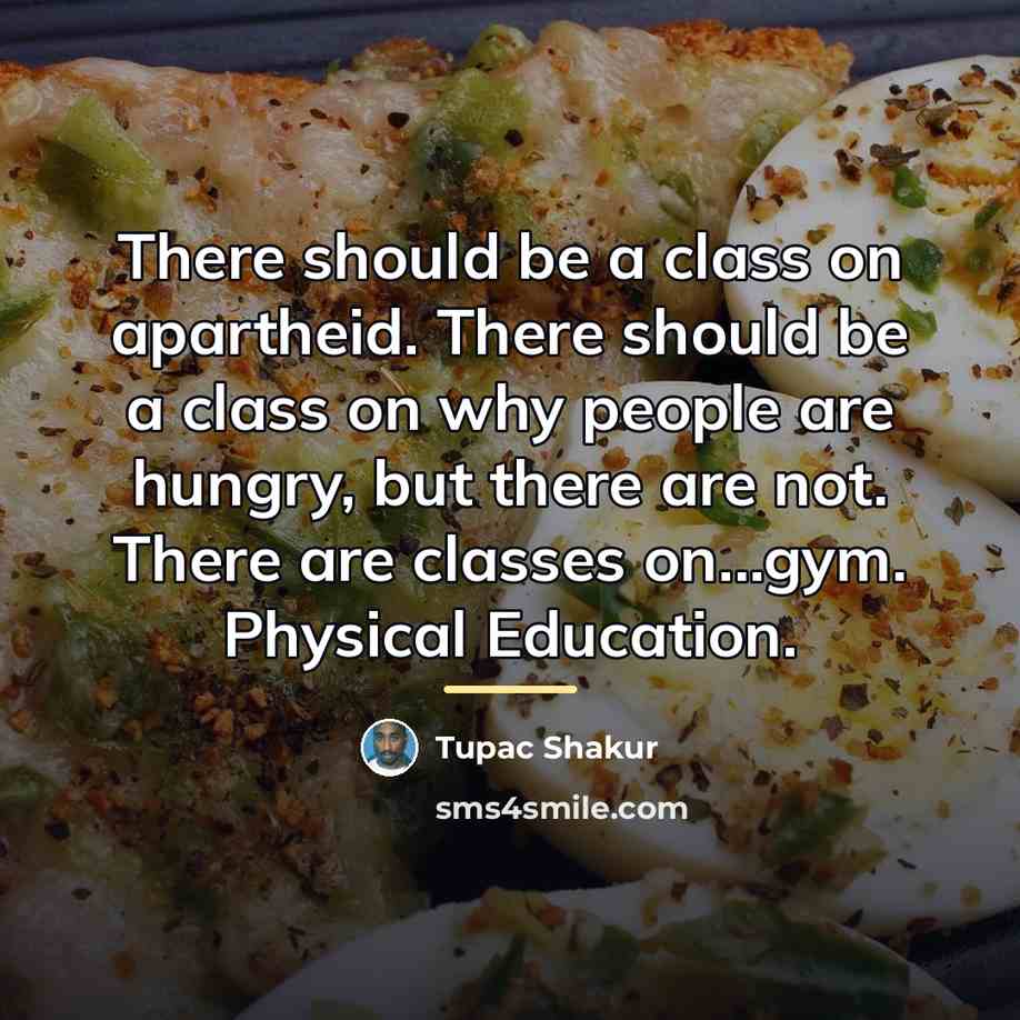 “There should be a class on apartheid. There should be…” quote by Tupac Shakur
