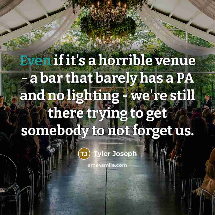 “Even if it's a horrible venue - a bar that…” quote by Tyler Joseph