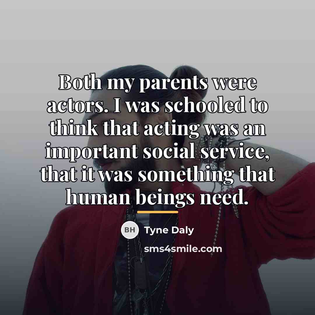 “Both my parents were actors. I was schooled to think…” quote by Tyne Daly