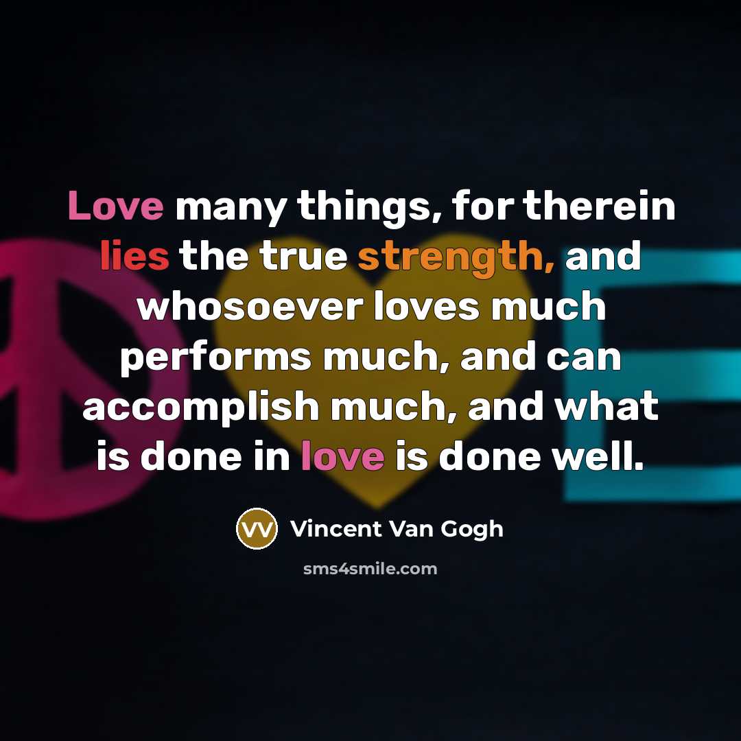 “Love many things, for therein lies the true strength, and…” quote by Vincent Van Gogh