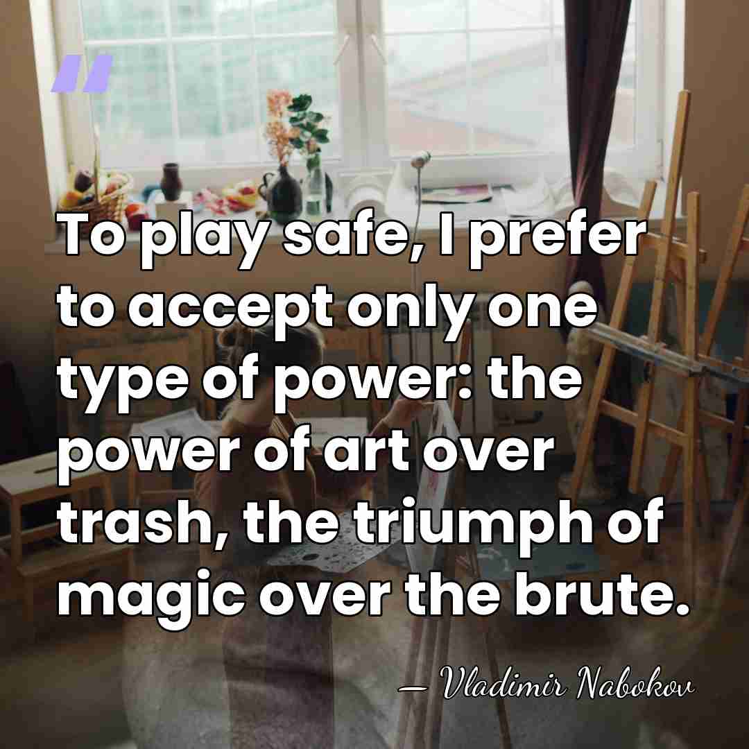 To play safe, I prefer to accept only one type of power:&hellip; - Vladimir Nabokov