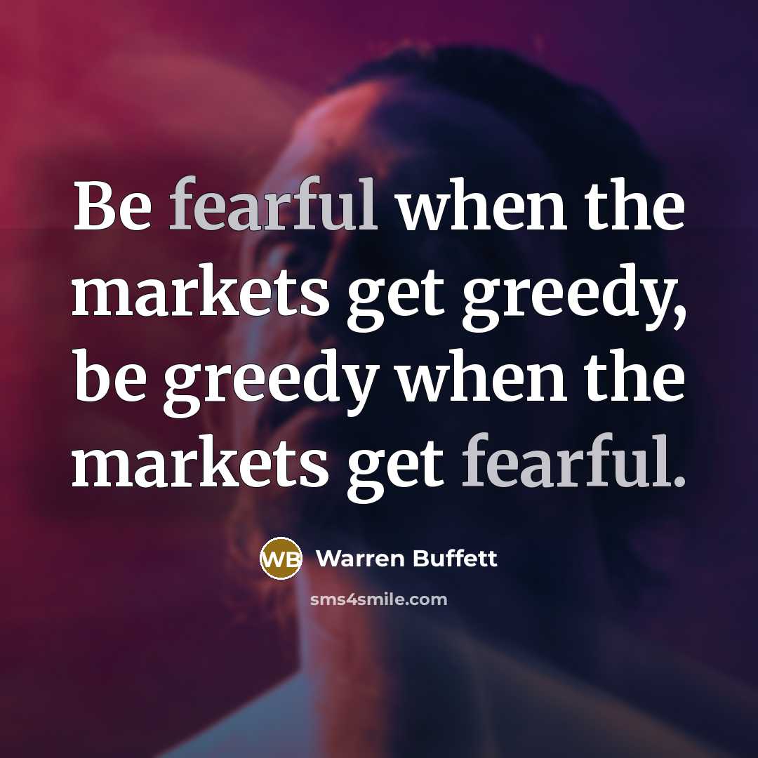 “Be fearful when the markets get greedy, be greedy when…” quote by Warren Buffett