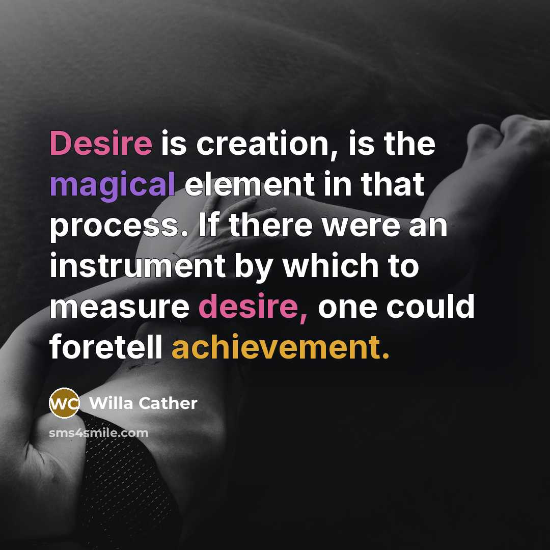“Desire is creation, is the magical element in that process.…” quote by Willa Cather