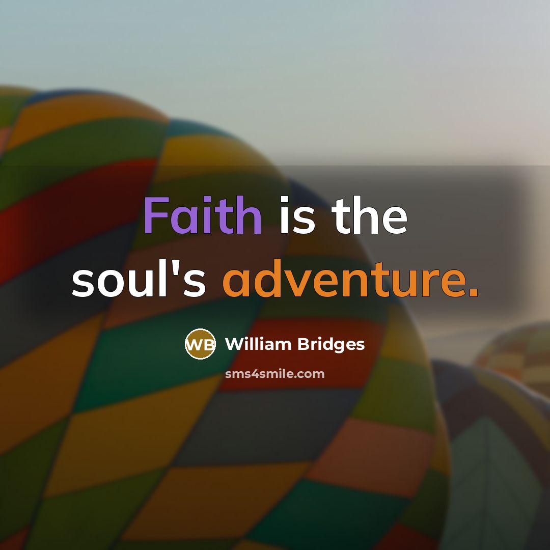 “Faith is the soul's adventure.…” quote by William Bridges