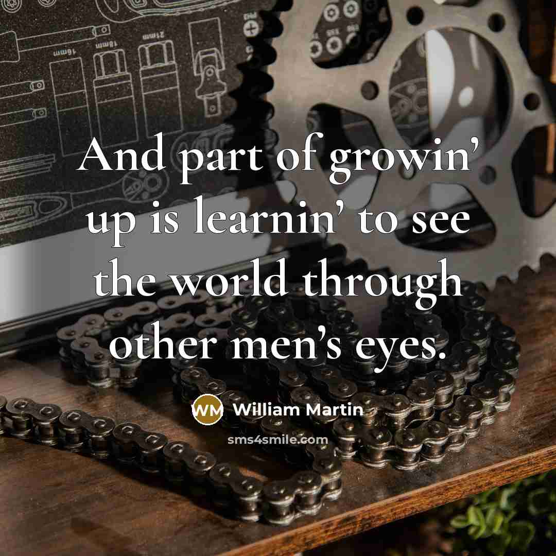 “And part of growin’ up is learnin’ to see the…” quote by William Martin