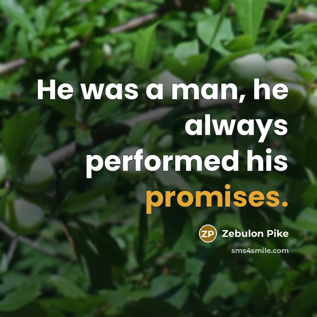 “He was a man, he always performed his promises.” quote by Zebulon Pike