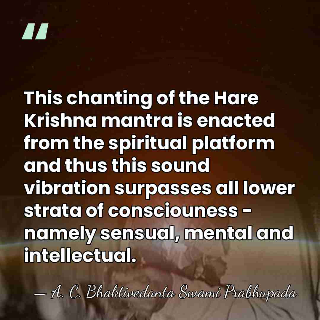 This chanting of the Hare Krishna mantra is enacted from the spiritual&hellip; - A. C. Bhaktivedanta Swami Prabhupada