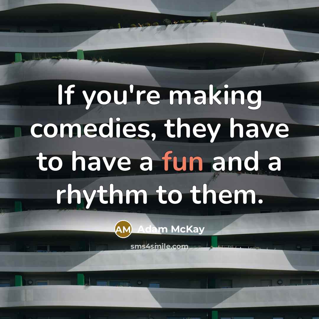 “If you're making comedies, they have to have a fun…” quote by Adam McKay