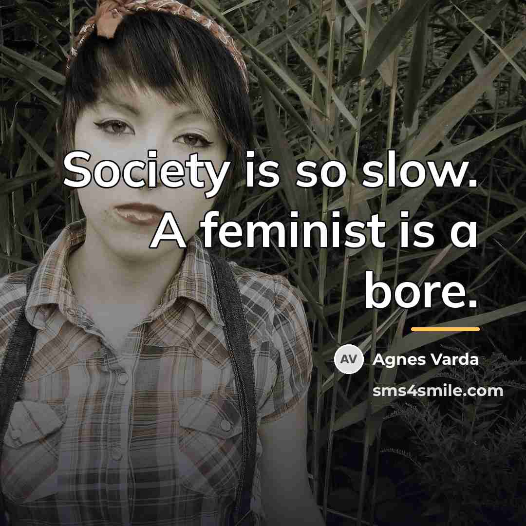 “Society is so slow. A feminist is a bore.…” quote by Agnes Varda
