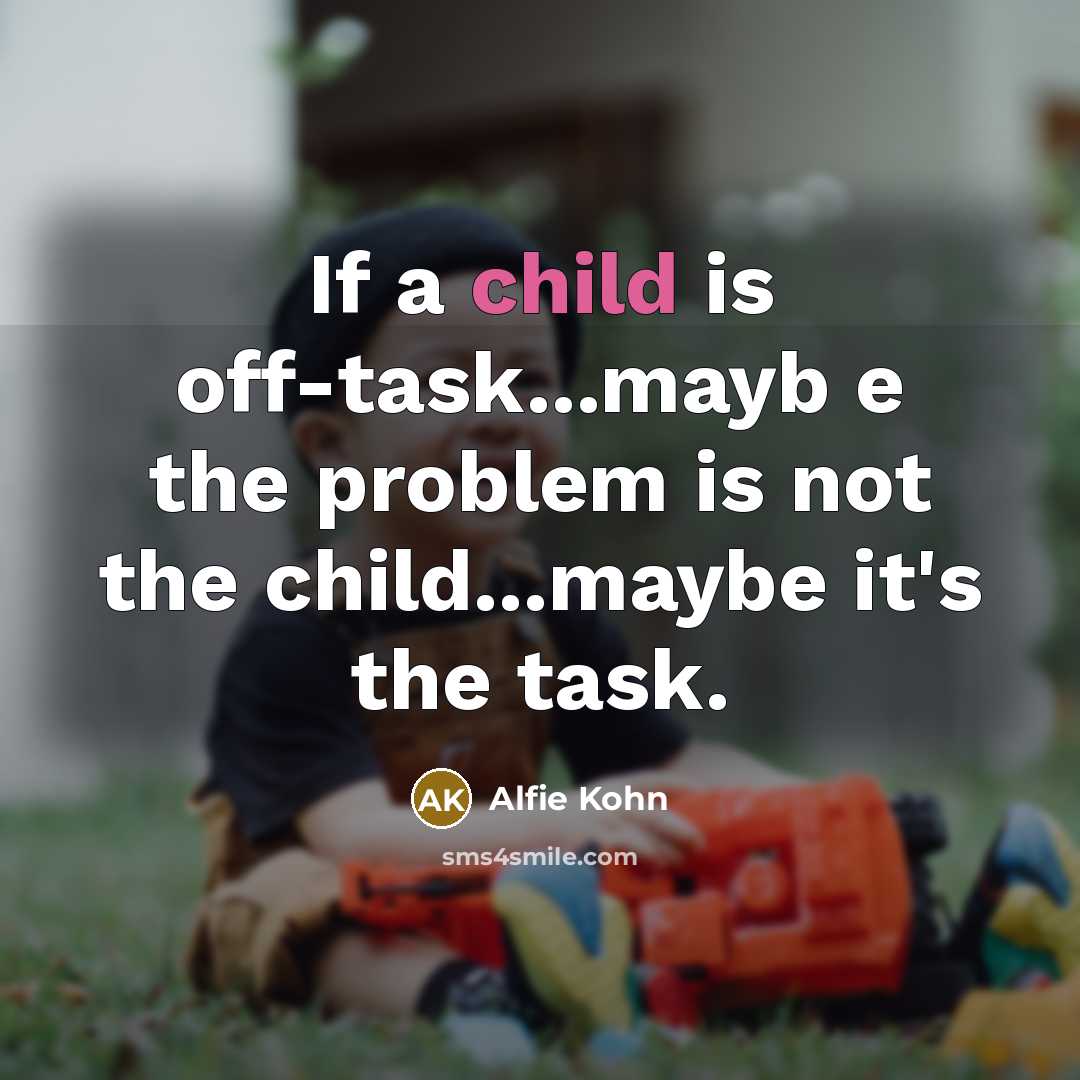 “If a child is off-task...mayb e the problem is not…” quote by Alfie Kohn