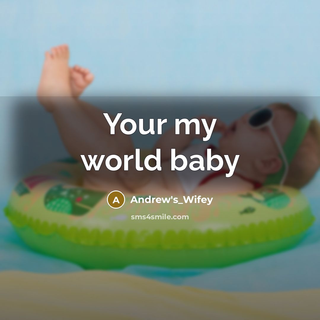 “Your my world baby…” quote by Andrew's_Wifey
