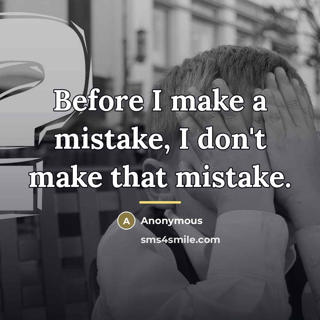 “Before I make a mistake, I don't make that mistake.…” quote by Anonymous