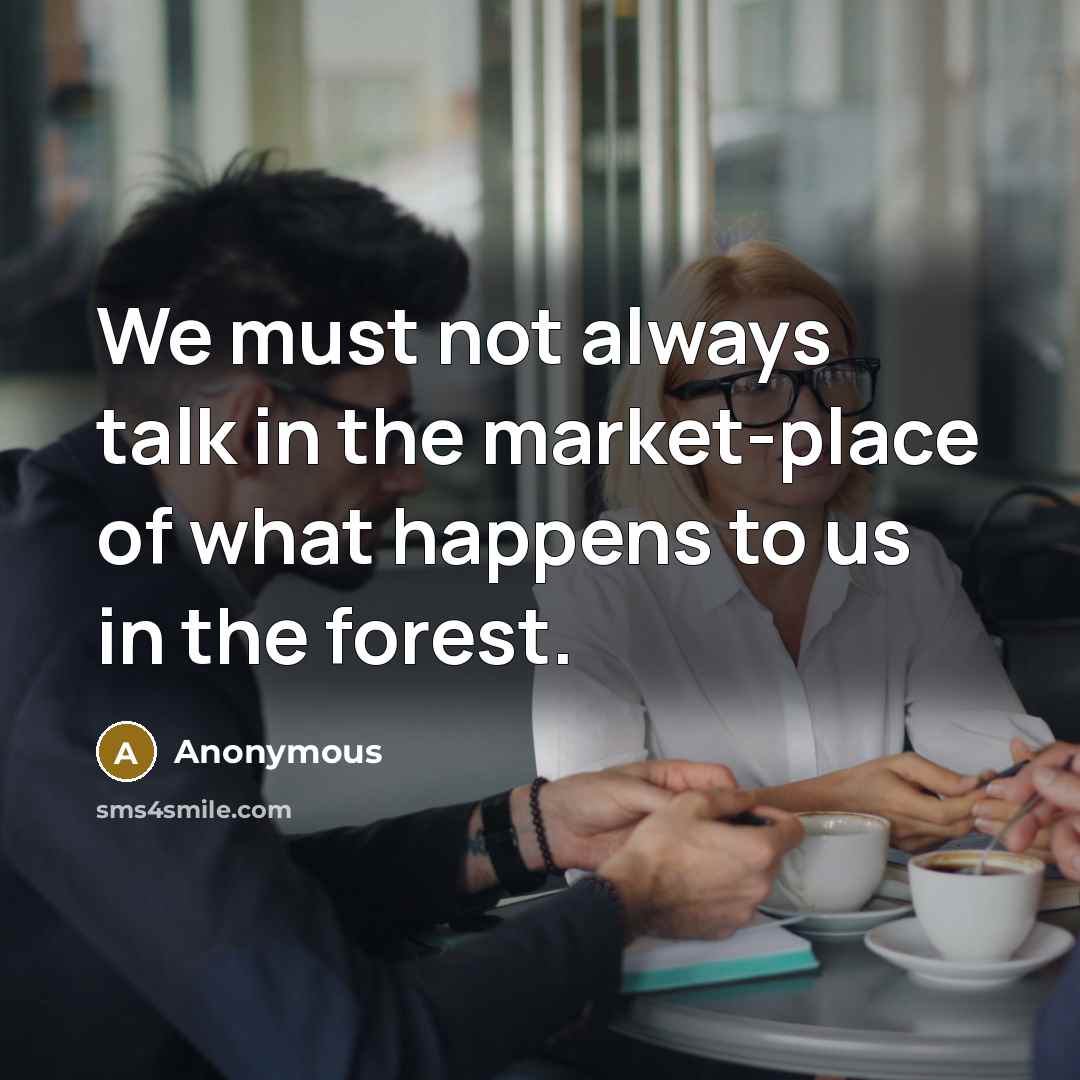“We must not always talk in the market-place of what…” quote by Anonymous