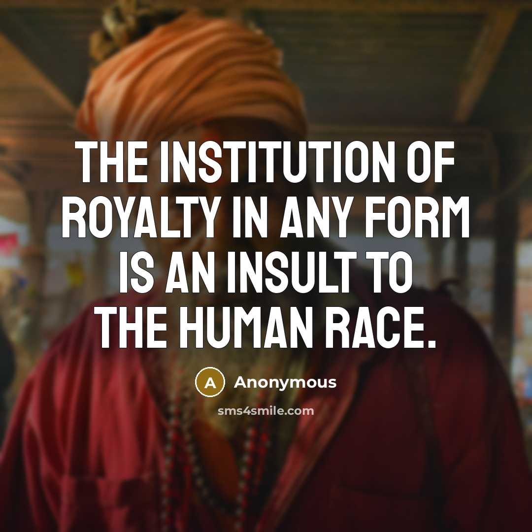 “The institution of royalty in any form is an insult…” quote by Anonymous