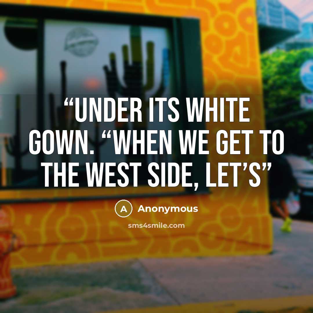 “under its white gown. “When we get to the West Side, let’s” quote by Anonymous