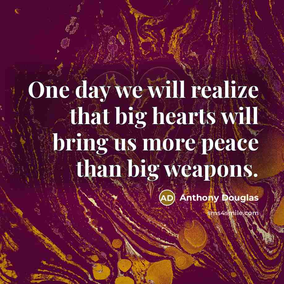 “One day we will realize that big hearts will bring…” quote by Anthony Douglas