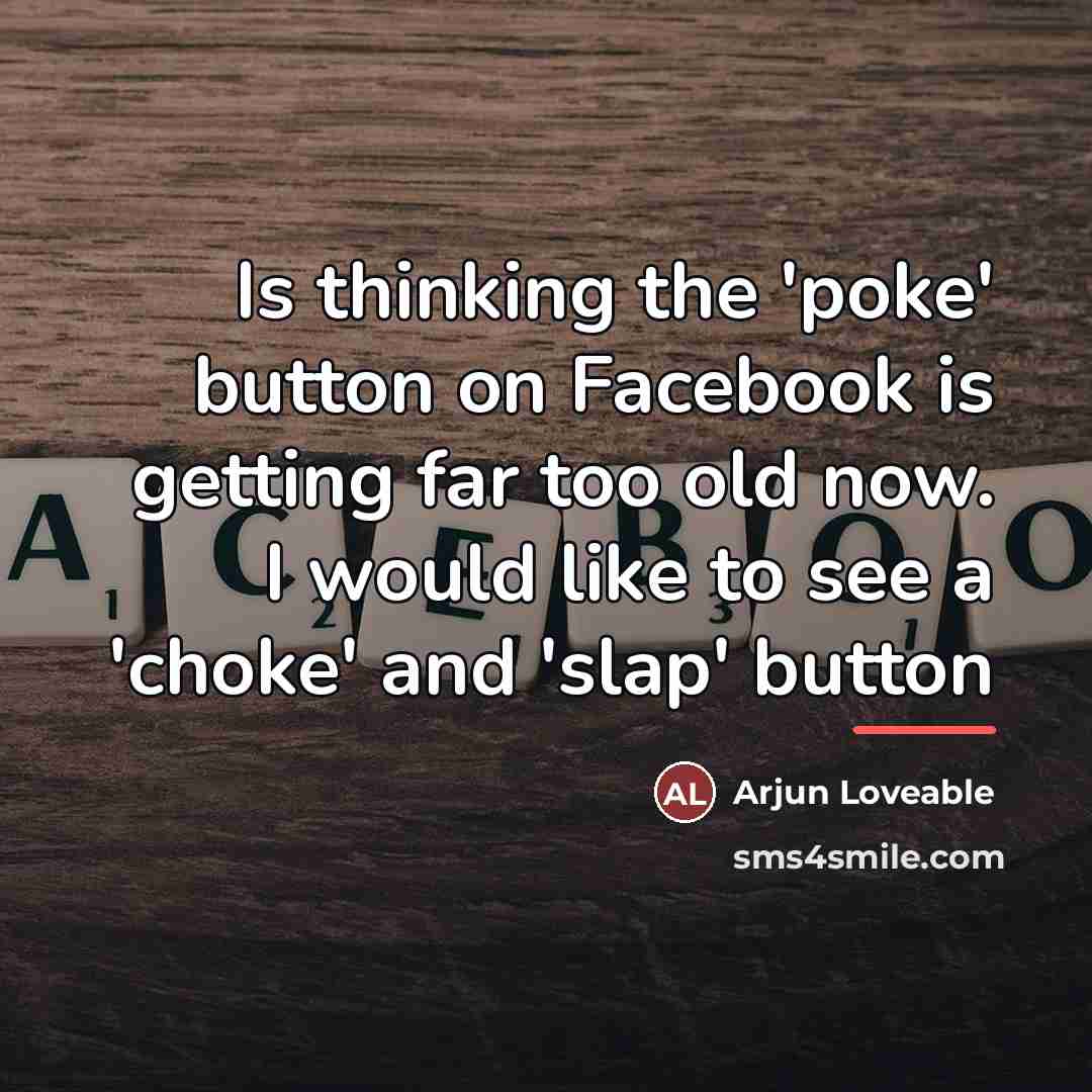 “Is thinking the 'poke' button on Facebook is getting far…” quote by Arjun Loveable