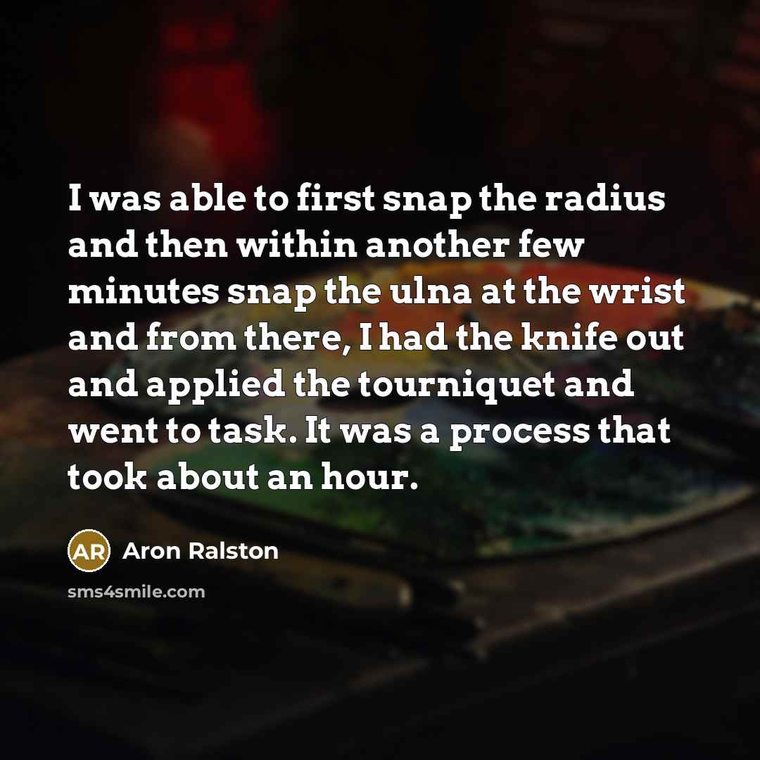 “I was able to first snap the radius and then…” quote by Aron Ralston