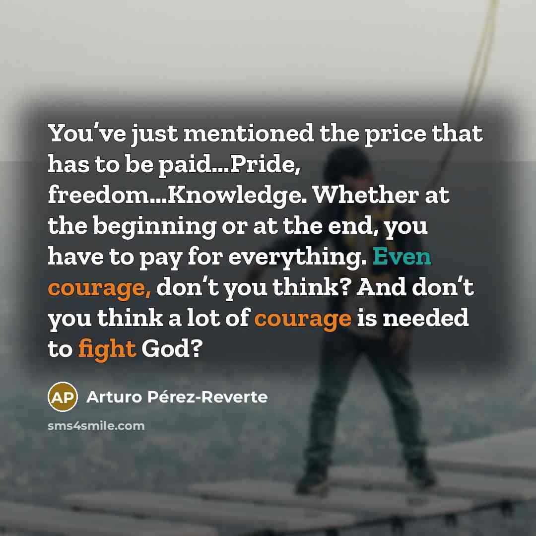 “You’ve just mentioned the price that has to be paid…Pride,…” quote by Arturo Pérez-Reverte