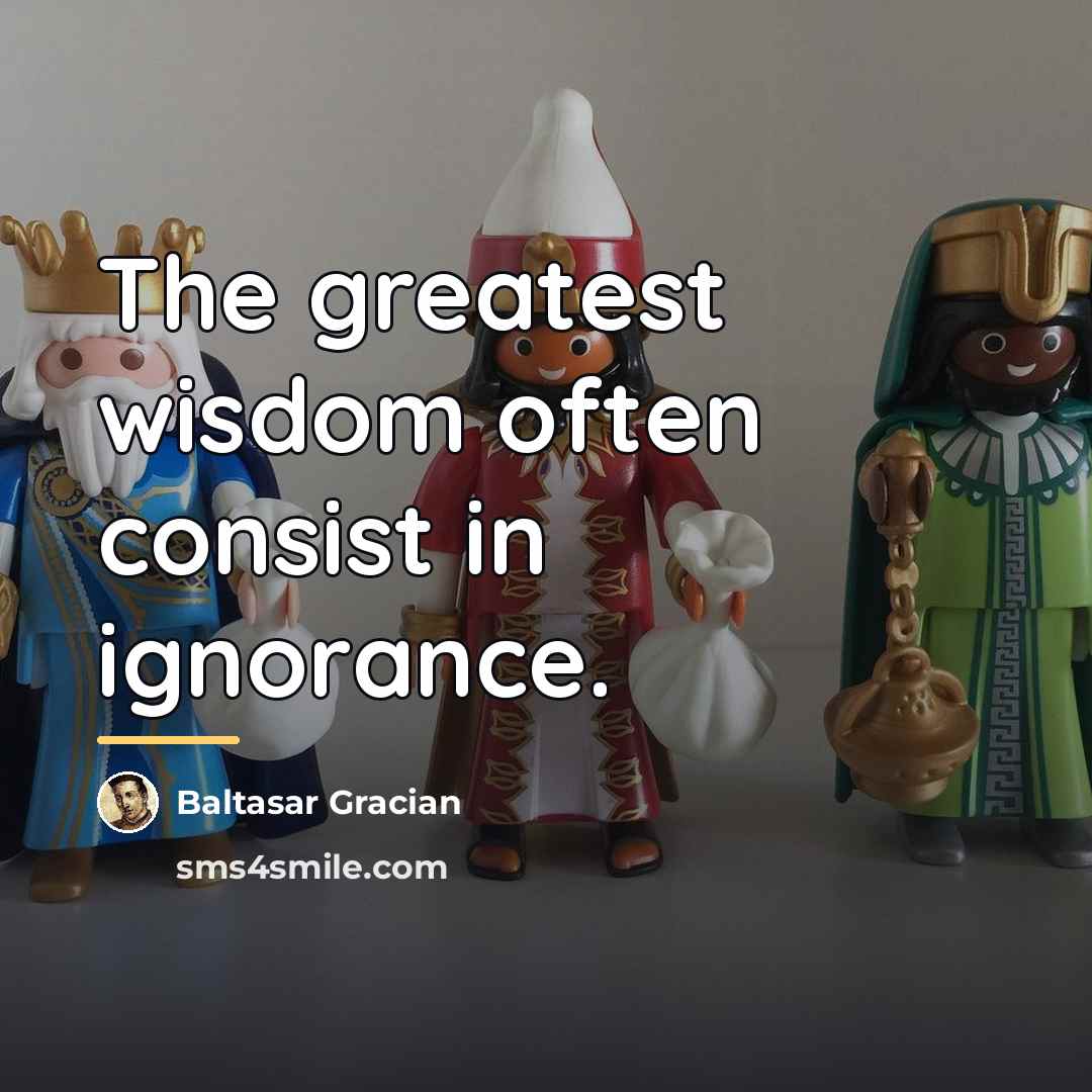 “The greatest wisdom often consist in ignorance.…” quote by Baltasar Gracian