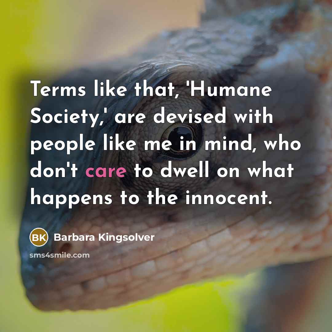“Terms like that, 'Humane Society,' are devised with people like…” quote by Barbara Kingsolver