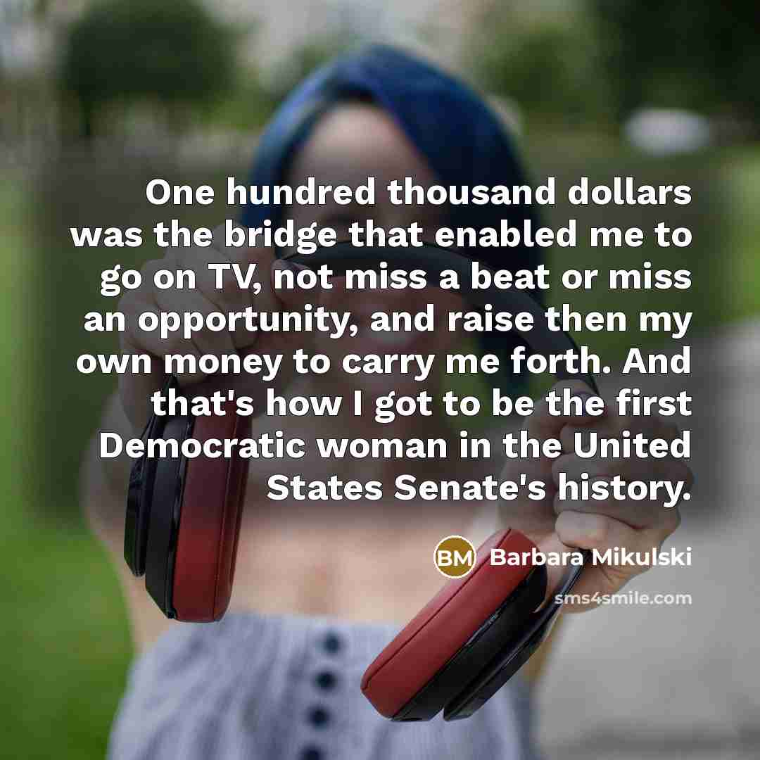 “One hundred thousand dollars was the bridge that enabled me…” quote by Barbara Mikulski