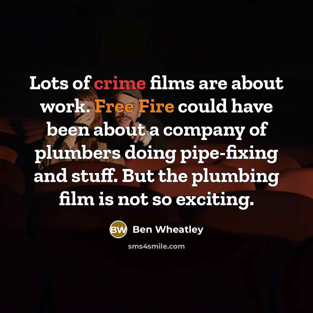 “Lots of crime films are about work. Free Fire could…” quote by Ben Wheatley