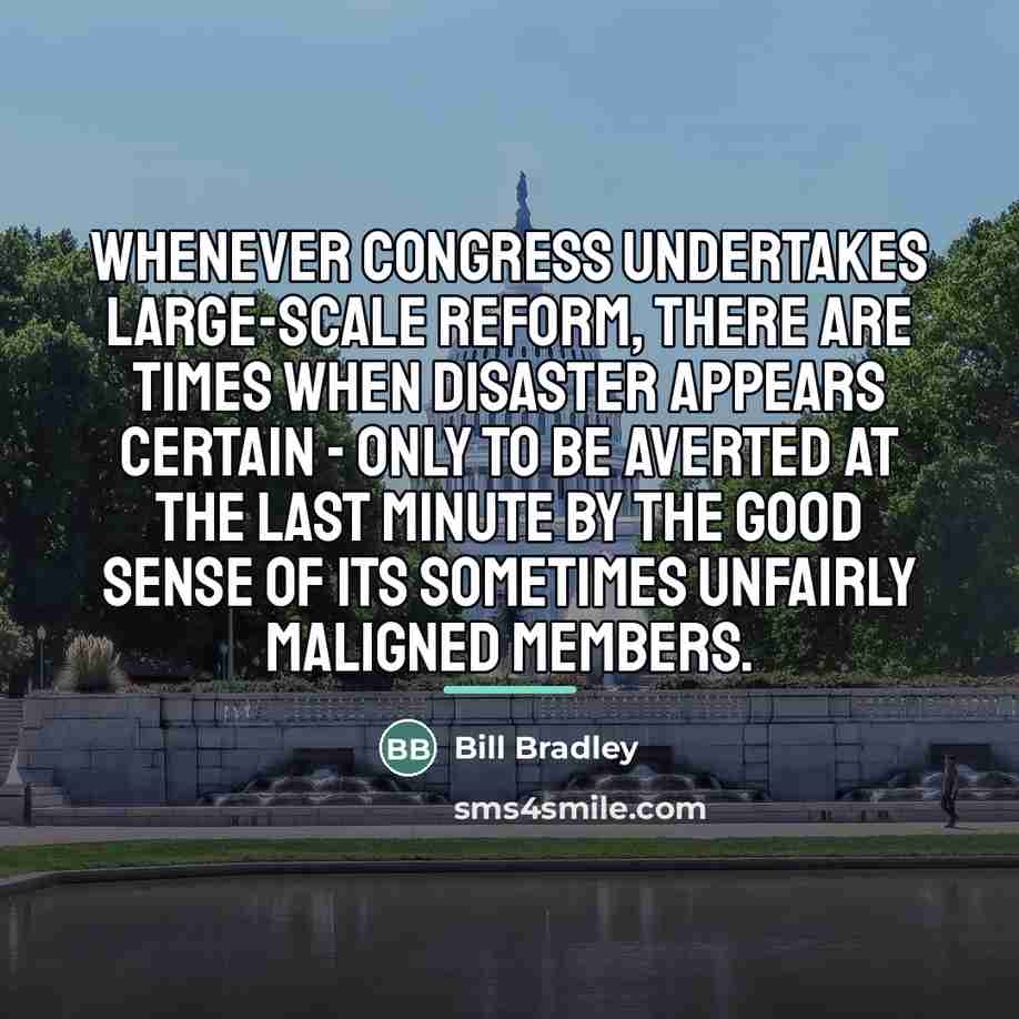 “Whenever Congress undertakes large-scale reform, there are times when disaster…” quote by Bill Bradley