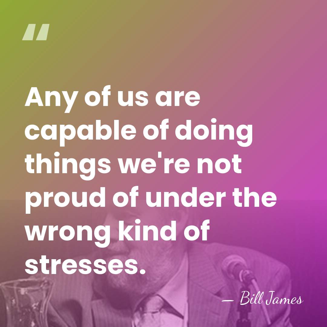 Any of us are capable of doing things we're not proud of&hellip; - Bill James