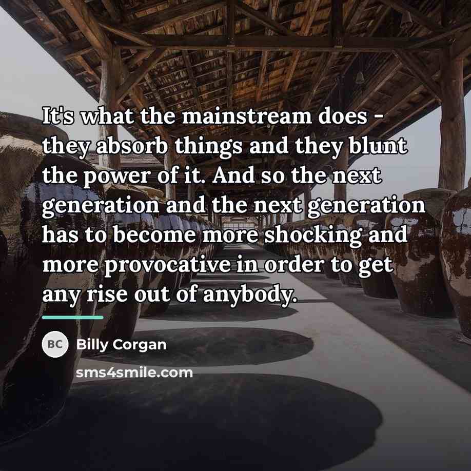 “It's what the mainstream does - they absorb things and…” quote by Billy Corgan