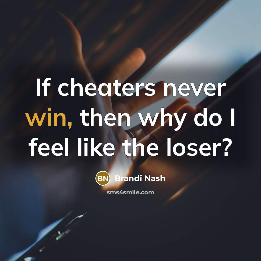 “If cheaters never win, then why do I feel like the loser?” quote by Brandi Nash