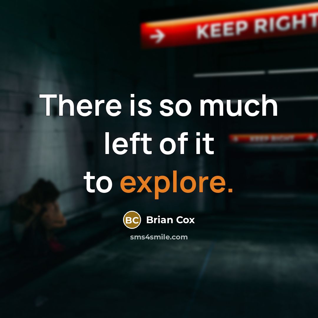 “There is so much left of it to explore.…” quote by Brian Cox