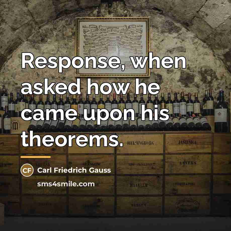 “Response, when asked how he came upon his theorems.…” quote by Carl Friedrich Gauss