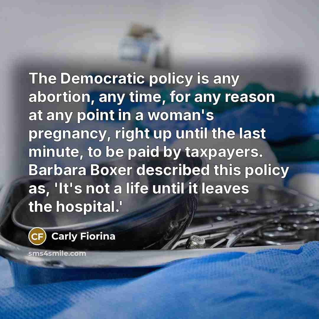 “The Democratic policy is any abortion, any time, for any…” quote by Carly Fiorina