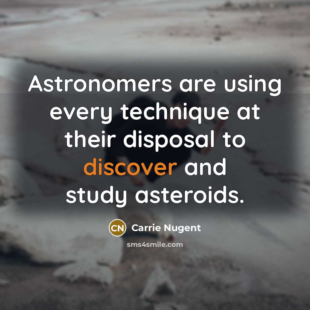 “Astronomers are using every technique at their disposal to discover and study asteroids.” quote by Carrie Nugent