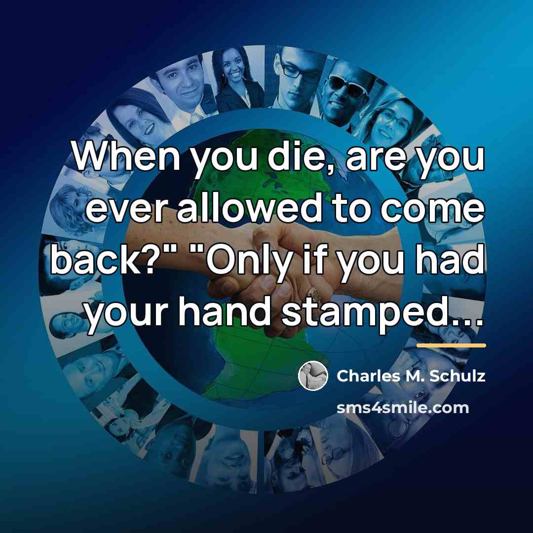 “When you die, are you ever allowed to come back?"…” quote by Charles M. Schulz